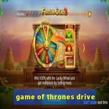 game of thrones drive